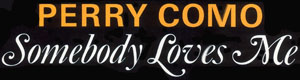 Somebody Loves Me - Perry Como